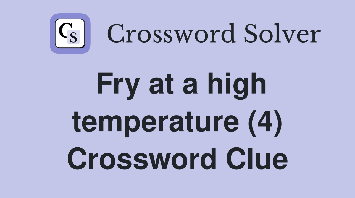 Fry at a high temperature (4) Crossword Clue Answers Crossword Solver